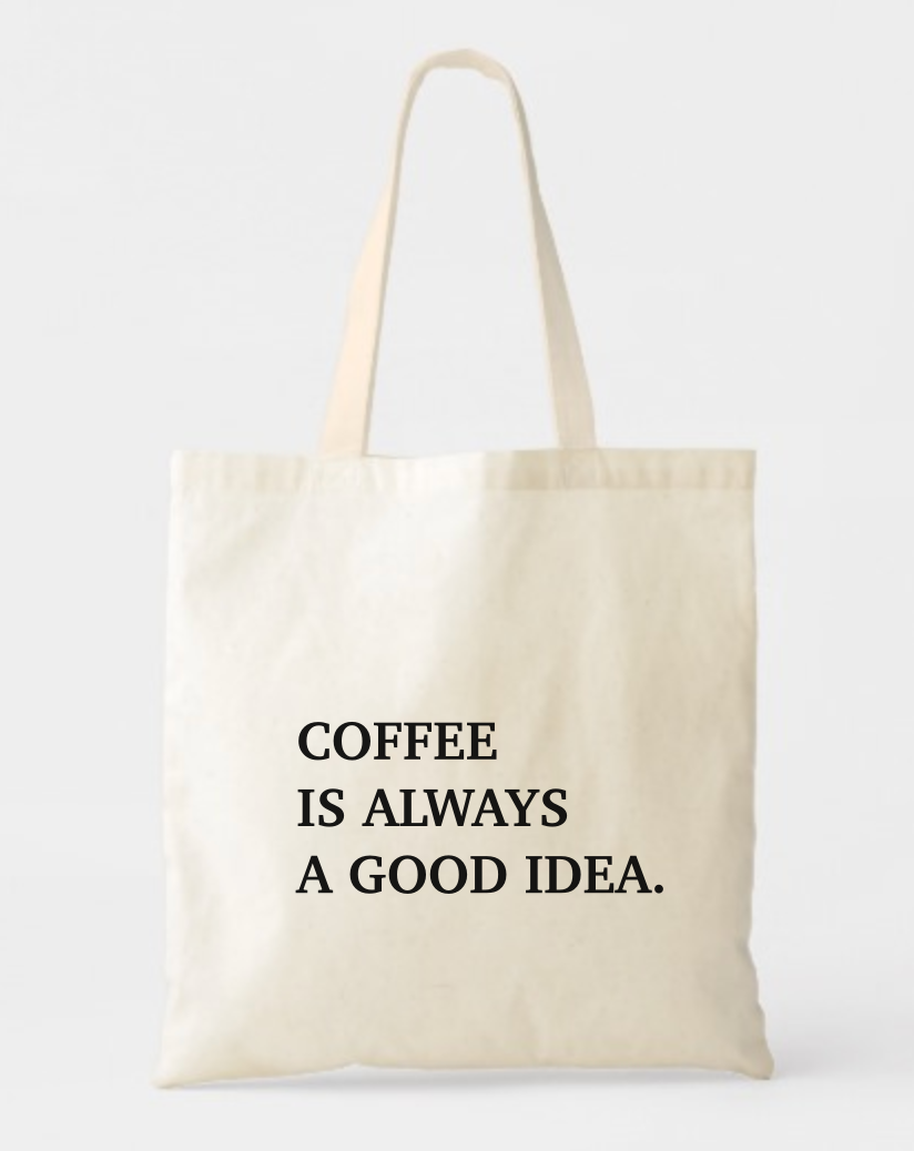 Coffee is Always a Good Idea Tote Bag
